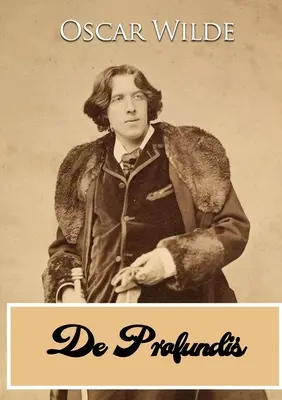 De Profundis: list, ktorý napísal Oscar Wilde počas svojho uväznenia v Reading Gaol Bosiemu (lord Alfred Douglas) - De Profundis: a letter written by Oscar Wilde during his imprisonment in Reading Gaol, to Bosie (Lord Alfred Douglas)