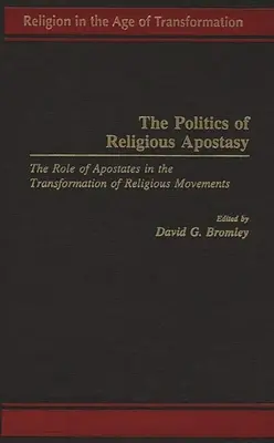 Politika náboženského odpadlíctva: Úloha odpadlíkov v transformácii náboženských hnutí - The Politics of Religious Apostasy: The Role of Apostates in the Transformation of Religious Movements