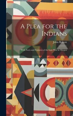 Prosba za Indiánov: S faktami a charakteristikami neskorej vojny v Oregone - A Plea for the Indians: With Facts and Features of the Late war in Oregon