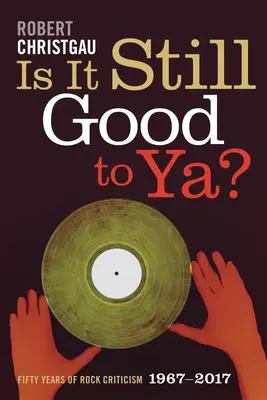 Is It Still Good to Ya?: Päťdesiat rokov rockovej kritiky, 1967-2017 - Is It Still Good to Ya?: Fifty Years of Rock Criticism, 1967-2017