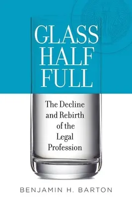 Poloplný pohár: úpadok a znovuzrodenie právnickej profesie - Glass Half Full: The Decline and Rebirth of the Legal Profession