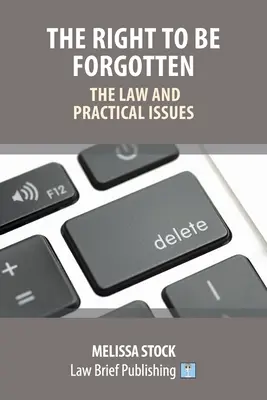 Právo byť zabudnutý - právo a praktické otázky - The Right to be Forgotten - The Law and Practical Issues