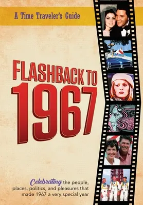 Flashback to 1967 - Sprievodca cestovateľa v čase: Z pôvodnej série ročeniek Cestovateľ v čase Flashback. Oslava roku 1967 - Zamyslenie, bez - Flashback to 1967 - A Time Traveler's Guide: From the original Time-Traveler Flashback Series of Yearbooks. Celebrating the year 1967-A Thoughtful, Un