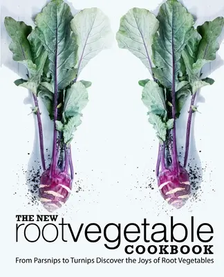 Nová kuchárska kniha koreňovej zeleniny: Od paštrnáka po repa Objavte radosti koreňovej zeleniny (2. vydanie) - The New Root Vegetable Cookbook: From Parsnips to Turnips Discover the Joys of Root Vegetables (2nd Edition)