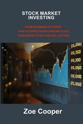 Investovanie na akciovom trhu: Od začiatočníka po experta: Ako vytvoriť pasívny príjem a získať čerstvé peniaze na nákup a predaj opcií - Stock Market Investing: From Beginners to Expert: How to Create Passive Income to Get Fresh Money to Buy and Sell Options