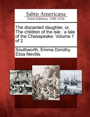 Zavrhnutá dcéra, alebo deti z ostrova: Príbeh z Chesapeake. 1. diel z 2 - The Discarded Daughter, Or, the Children of the Isle: A Tale of the Chesapeake. Volume 1 of 2