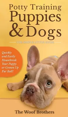 Výcvik šteniat a psov na nočník - Jednoduchý malý sprievodca: Rýchlo a ľahko naučíte svoje šteňa alebo dospelú chlpatú guľu - Potty Training Puppies & Dogs - The Simple Little Guide: Quickly and Easily Housebreak Your Puppy or Grown up Fur Ball