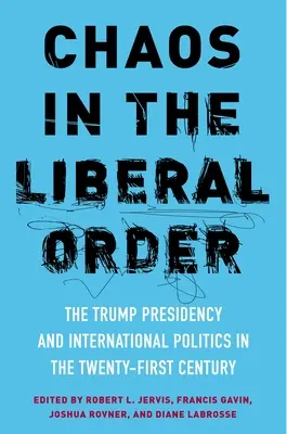 Chaos v liberálnom poriadku: Trumpove predsedníctvo a medzinárodná politika v dvadsiatom prvom storočí - Chaos in the Liberal Order: The Trump Presidency and International Politics in the Twenty-First Century