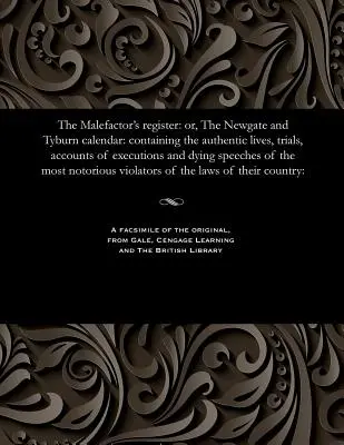 The Malefactor's Register: alebo kalendár z Newgate a Tyburnu: Obsahujúci autentické životy, súdne procesy, správy o popravách a reči o umieraní - The Malefactor's Register: Or, the Newgate and Tyburn Calendar: Containing the Authentic Lives, Trials, Accounts of Executions and Dying Speeches