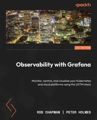 Pozorovateľnosť s Grafana: Grafana: Monitorovanie, ovládanie a vizualizácia platforiem Kubernetes a cloudových platforiem pomocou zásobníka LGTM - Observability with Grafana: Monitor, control, and visualize your Kubernetes and cloud platforms using the LGTM stack