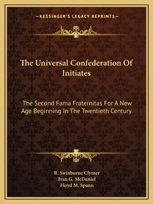 Univerzálna konfederácia zasvätených: Druhá Fama Fraternitas pre nový vek začínajúci v dvadsiatom storočí - The Universal Confederation Of Initiates: The Second Fama Fraternitas For A New Age Beginning In The Twentieth Century