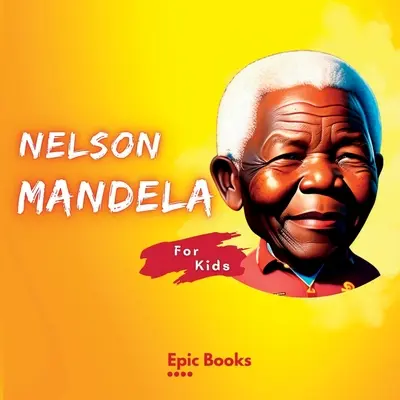 Nelson Mandela pre deti: Životopis Nelsona Mandelu pre deti - Nelson Mandela for Kids: The Biography of Nelson Mandela for kids