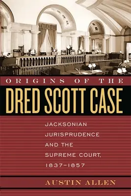 Počiatky prípadu Dreda Scotta: Jacksonovské súdnictvo a Najvyšší súd, 1837 - 1857 - Origins of the Dred Scott Case: Jacksonian Jurisprudence and the Supreme Court, 1837-1857