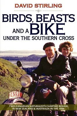 Vtáky, zvieratá a bicykel pod Južným krížom: Dvaja kanadskí prírodovedci v 50. rokoch 20. storočia na Novom Zélande a v Austrálii - Birds, Beasts and a Bike Under the Southern Cross: Two Canadian Naturalists Camping Rough in New Zealand and Australia in the 1950s