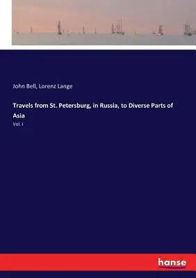 Cesty z Petrohradu v Rusku do rôznych častí Ázie: I. zväzok - Travels from St. Petersburg, in Russia, to Diverse Parts of Asia: Vol. I