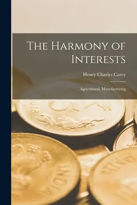 Harmonia záujmov: Hospodársky, výrobný a sociálny súlad: 3. poľnohospodársky, výrobný a sociálny súlad - The Harmony of Interests: Agricultural, Manufacturing