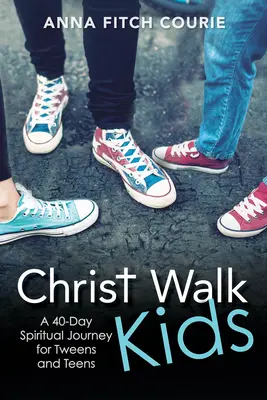 Deti na prechádzke s Kristom: 40-dňová duchovná cesta pre tínedžerov a dospievajúcich - Christ Walk Kids: A 40-Day Spiritual Journey for Tweens and Teens