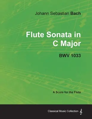 Johann Sebastian Bach - Sonáta pre flautu C dur - Bwv 1033 - partitúra pre flautu - Johann Sebastian Bach - Flute Sonata in C Major - Bwv 1033 - A Score for the Flute