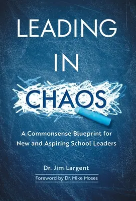 Vedenie v chaose: Rozumný plán pre nových a začínajúcich vedúcich pracovníkov škôl - Leading in Chaos: A Commonsense Blueprint for New and Aspiring School Leaders