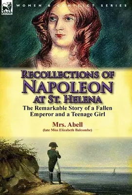 Spomienky na Napoleona na Svätej Helene: Pozoruhodný príbeh padlého cisára a dospievajúceho dievčaťa - Recollections of Napoleon at St. Helena: The Remarkable Story of a Fallen Emperor and a Teenage Girl