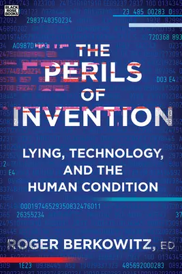 Nebezpečenstvo vynálezov: Nebezpečenstvo vynálezu: klamstvo, technológia a ľudský stav - The Perils of Invention: Lying, Technology, and the Human Condition