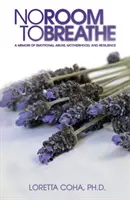 Bez priestoru na dýchanie - Spomienky na citové zneužívanie, materstvo a odolnosť - No Room to Breathe - A Memoir of Emotional Abuse, Motherhood, and Resilience