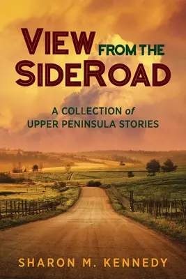 Pohľad z vedľajšej cesty: Zbierka príbehov z Horného polostrova - View from the SideRoad: A Collection of Upper Peninsula Stories
