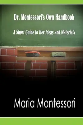 Vlastná príručka Dr. Montessori: Krátky sprievodca jej myšlienkami a materiálmi - Dr. Montessori's Own Handbook: A Short Guide to Her Ideas and Materials