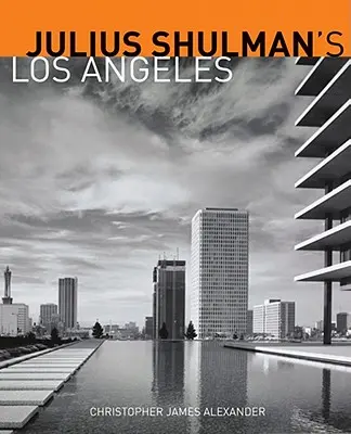 Julius Shulman v Los Angeles - Julius Shulman's Los Angeles