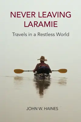 Never Leaving Laramie: Travels in a Restless World (Nikdy neopúšťať Laramie: Cesty v nepokojnom svete) - Never Leaving Laramie: Travels in a Restless World