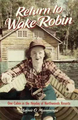 Návrat do Wake Robin: Jedna chata v rozkvete severských letovísk - Return to Wake Robin: One Cabin in the Heyday of Northwoods Resorts