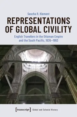 Reprezentácie globálnej civilizovanosti: Anglickí cestovatelia v Osmanskej ríši a južnom Pacifiku v rokoch 1636-1863 - Representations of Global Civility: English Travellers in the Ottoman Empire and the South Pacific, 1636-1863
