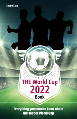 Kniha o majstrovstvách sveta vo futbale 2022: Všetko, čo potrebujete vedieť o majstrovstvách sveta vo futbale - The World Cup 2022 Book: Everything You Need to Know about the Soccer World Cup