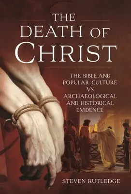 Kristova smrť: Biblia a populárna kultúra v porovnaní s archeologickými a historickými dôkazmi - The Death of Christ: The Bible and Popular Culture Vs Archaeological and Historical Evidence