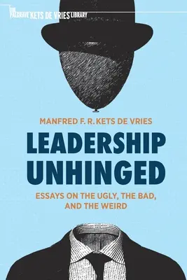 Leadership Unhinged: Essays on the Ugly, the Bad, and the Weird (Vedenie bez zábran: Eseje o škaredých, zlých a čudných veciach) - Leadership Unhinged: Essays on the Ugly, the Bad, and the Weird