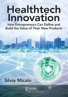 Inovácie v oblasti zdravotníckych technológií: Ako môžu podnikatelia definovať a vytvoriť hodnotu svojich nových produktov - Healthtech Innovation: How Entrepreneurs Can Define and Build the Value of Their New Products