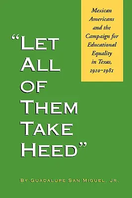 Nech si všetci dajú pozor: Mexickí Američania a kampaň za rovnosť vo vzdelávaní v Texase, 1910-1981 - Let All of Them Take Heed: Mexican Americans and the Campaign for Educational Equality in Texas, 1910-1981