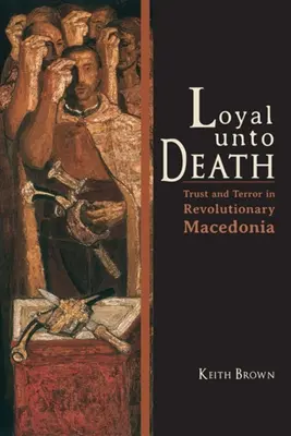 Loyal Unto Death: Dôvera a teror v revolučnom Macedónsku - Loyal Unto Death: Trust and Terror in Revolutionary Macedonia