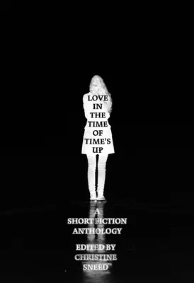 Love in the Time's Up: Short Fiction Edited by Christine Sneed (Láska v čase, keď čas pokročil) - Love in the Time of Time's Up: Short Fiction Edited by Christine Sneed