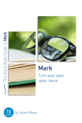 Marek: Obráťte svoje oči na Ježiša: Desať štúdií pre malé skupiny alebo jednotlivcov - Mark: Turn Your Eyes Upon Jesus: Ten Studies for Small Groups or Individuals
