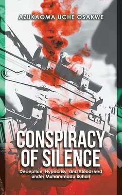 Spiknutie mlčania: Klamstvo, pokrytectvo a krviprelievanie za vlády Muhammadu Buhariho - Conspiracy of Silence: Deception, Hypocrisy, and Bloodshed Under Muhammadu Buhari