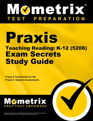 Praxis Teaching Reading - K-12 (5206) Secrets Study Guide (Tajná študijná príručka pre učiteľov čítania - K-12): Praxis Test Review for the Praxis Subject Assessments (Prehľad testov Praxis) - Praxis Teaching Reading - K-12 (5206) Secrets Study Guide: Praxis Test Review for the Praxis Subject Assessments