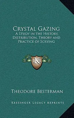 Crystal Gazing: A Study in the History, Distribution, Theory and Practice of Scrying