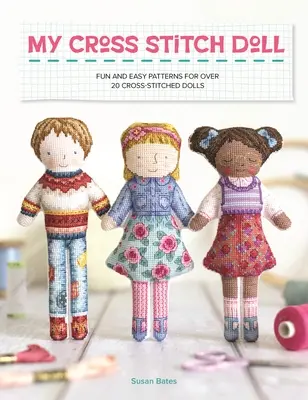 Moja bábika vyšívaná krížikom: Zábavné a jednoduché vzory pre viac ako 20 krížikových bábik - My Cross Stitch Doll: Fun and Easy Patterns for Over 20 Cross-Stitched Dolls