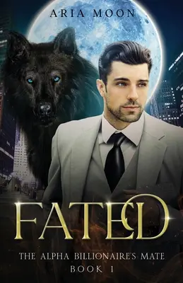 Alpha Billionaire's Mate: . - The Alpha Billionaire's Mate: Fated