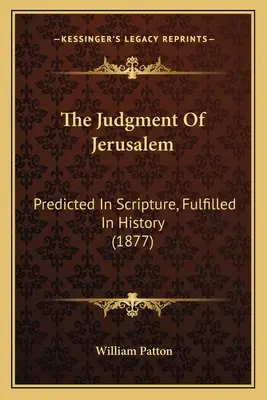 Súd nad Jeruzalemom: (1877) - The Judgment Of Jerusalem: Predicted In Scripture, Fulfilled In History (1877)