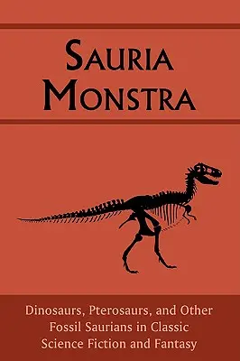 Sauria Monstra: Dinosaury, pterosaury a iné fosílne sauri v klasickej science fiction a fantasy - Sauria Monstra: Dinosaurs, Pterosaurs, and Other Fossil Saurians in Classic Science Fiction and Fantasy