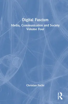 Digitálny fašizmus: Médiá, komunikácia a spoločnosť štvrtý zväzok - Digital Fascism: Media, Communication and Society Volume Four