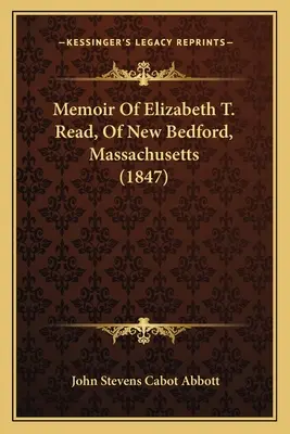Spomienky Elizabeth T. Readovej z New Bedfordu v štáte Massachusetts (1847) - Memoir Of Elizabeth T. Read, Of New Bedford, Massachusetts (1847)