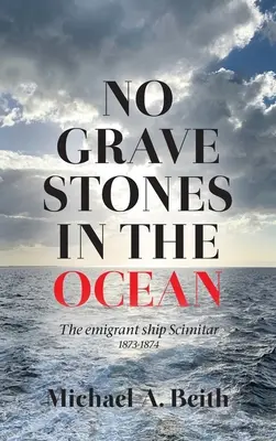 Žiadne náhrobné kamene v oceáne: Emigračná loď Scimitar 1873-1874 - No Gravestones in the Ocean: The emigrant ship Scimitar 1873-1874